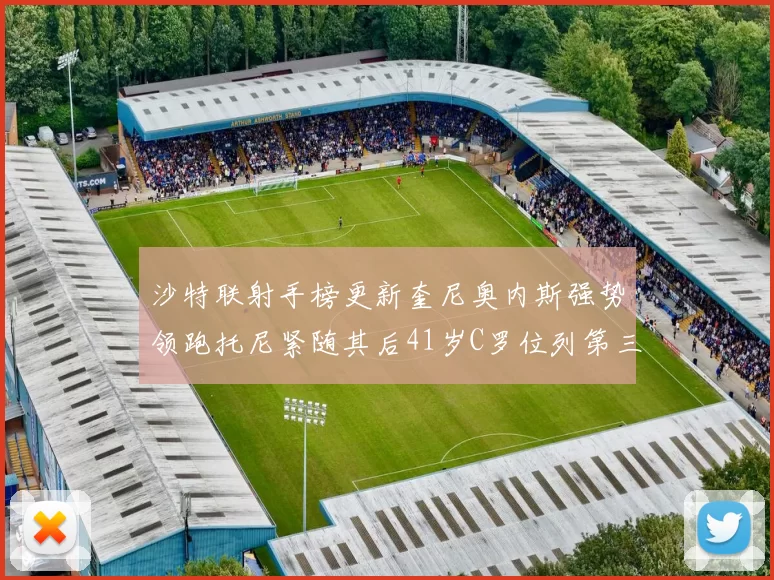沙特联射手榜更新奎尼奥内斯强势领跑托尼紧随其后41岁C罗位列第三