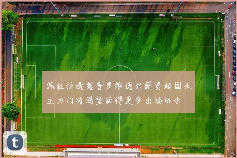 佩杜拉透露普罗维德尔薪资超国米主力门将渴望获得更多出场机会