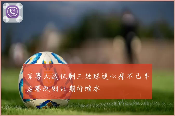京粤大战仅剩三场球迷心痛不已季后赛改制让期待缩水