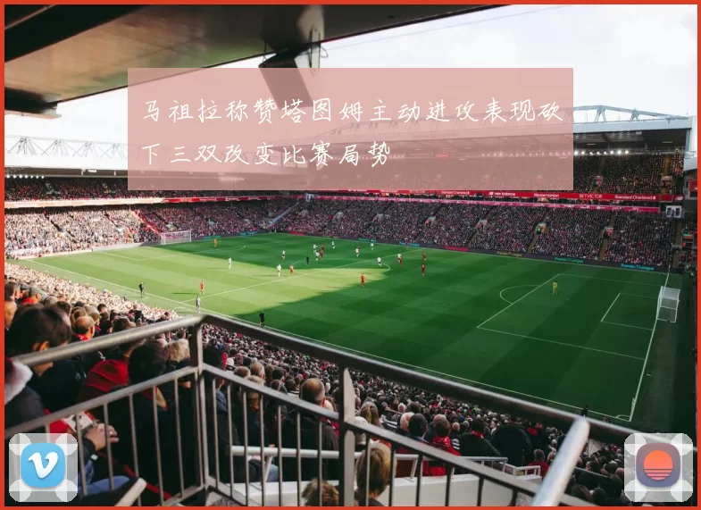 马祖拉称赞塔图姆主动进攻表现砍下三双改变比赛局势